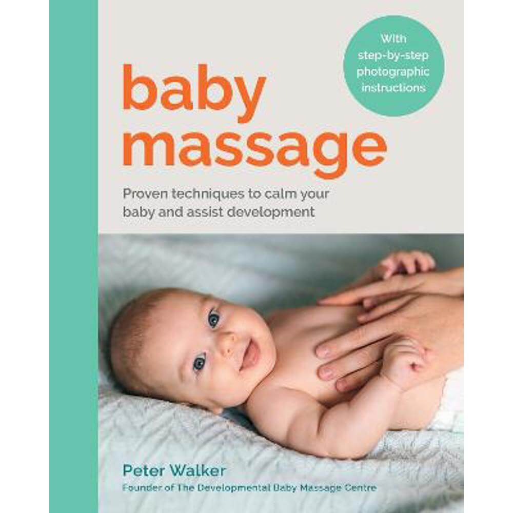 Baby Massage: Proven techniques to calm your baby and assist development: with step-by-step photographic instructions (Paperback) - Peter Walker